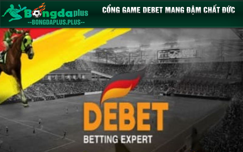 Nhà cái Debet – Điểm đến đáng tin cậy của cá cược online Cổng game Debet mang đậm chất Đức