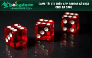 Game Tài xỉu trên app SODO66 có luật chơi ra sao?