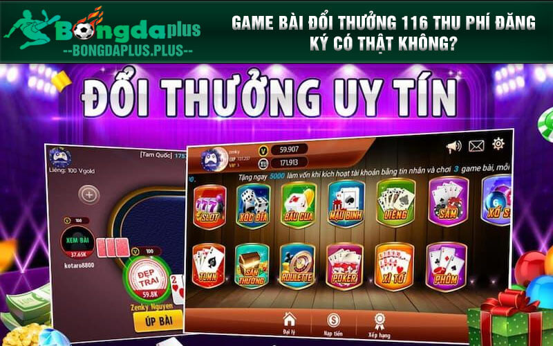 Game Bài Đổi Thưởng 116 Thu Phí Đăng Ký Có Thật Không? Game bài đổi thưởng 116 thu phí đăng ký có thật không?
