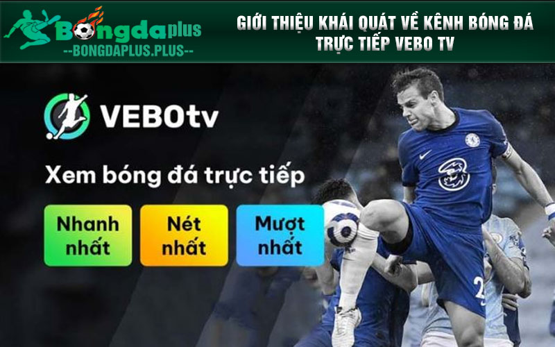 Vebo Tv - Sân Chơi Trực Tiếp Bóng Đá Đa Dạng, Phong Phú Giới thiệu khái quát về kênh bóng đá trực tiếp Vebo TV