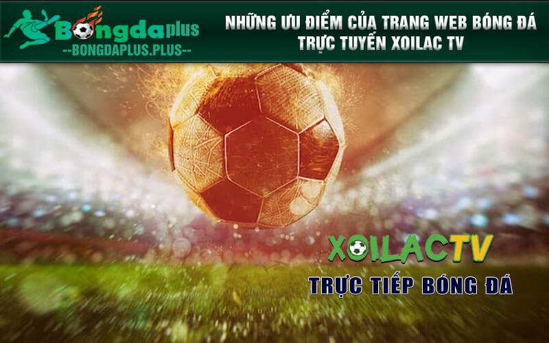 Trực Tiếp Bóng Đá Hàng Đầu Tại Việt Nam- Xoilac Tv Adamantix.Org Những ưu điểm của trang web bóng đá trực tuyến Xoilac TV