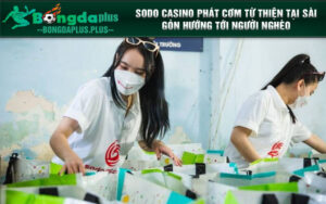 SODO CASINO phát cơm từ thiện tại Sài Gòn hướng tới người nghèo