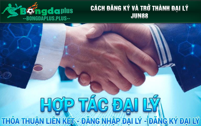 Tìm Hiểu Về Đại Lý Jun88 Và Chính Sách Hoa Hồng 2024 Cách đăng ký và trở thành Đại lý Jun88