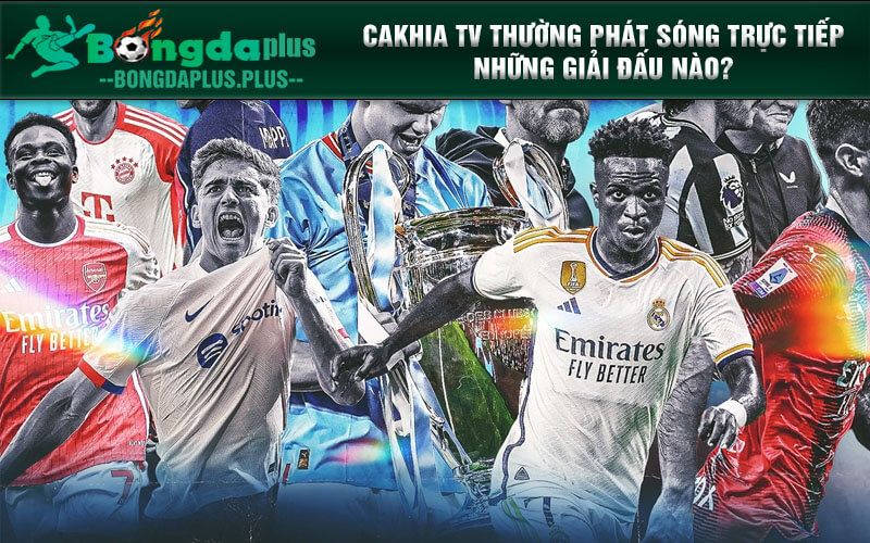 Cakhia.Mobi - Trực Tiếp Bóng Đá Hấp Dẫn Trên Cakhia Tv Cakhia TV thường phát sóng trực tiếp những giải đấu nào?
