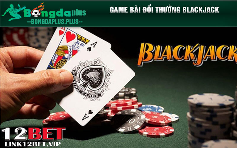 Game Bài Đổi Thưởng 12bet Tỷ Lệ Thưởng Cao Lên Đến 99% Game bài đổi thưởng blackjack