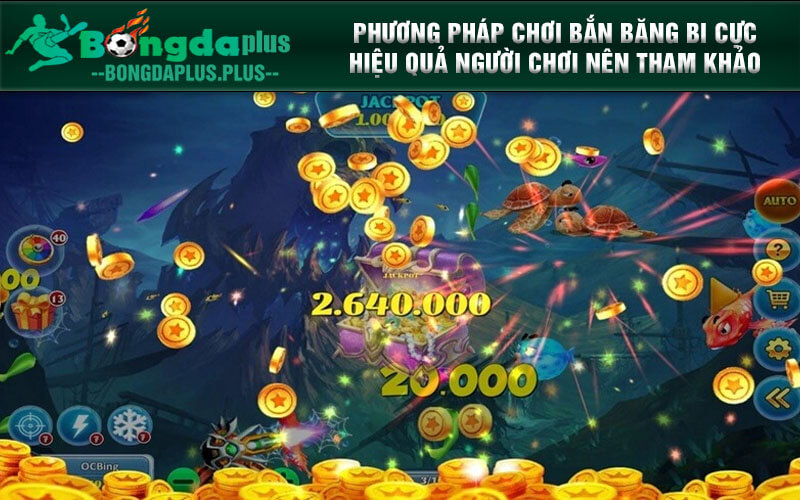 Bật Mí Thủ Thuật Bắn Cá Hiệu Quả Giúp Game Thủ Ăn Tiền Khủng Phương pháp chơi bắn băng bi cực hiệu quả người chơi nên tham khảo