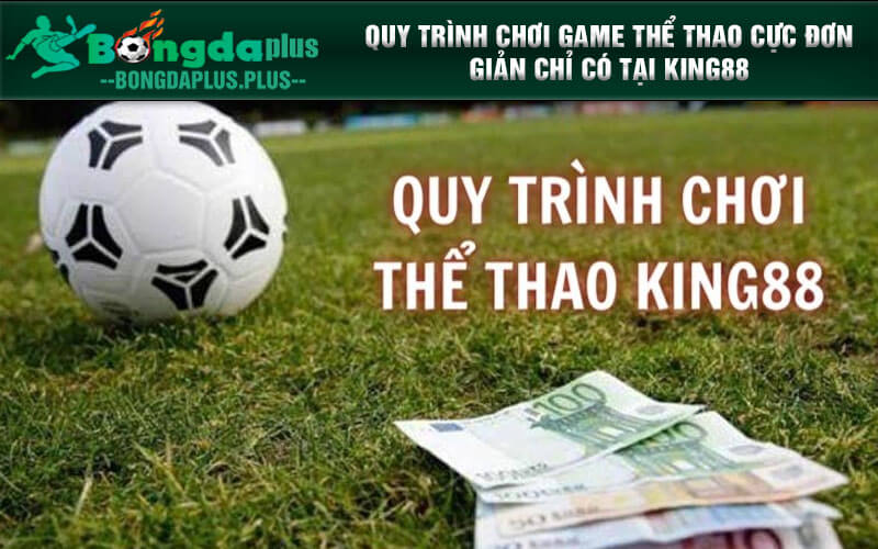 Thể Thao King88 - Game Quốc Dân Triệu Người Chơi 2024 Quy trình chơi game Thể Thao cực đơn giản chỉ có tại King88