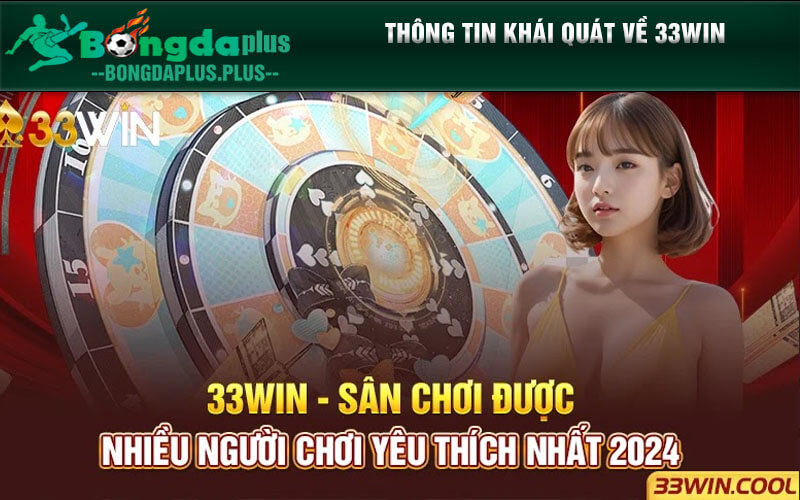 33win - Sân Chơi Được Nhiều Người Chơi Yêu Thích Nhất 2024 Thông tin khái quát về 33win
