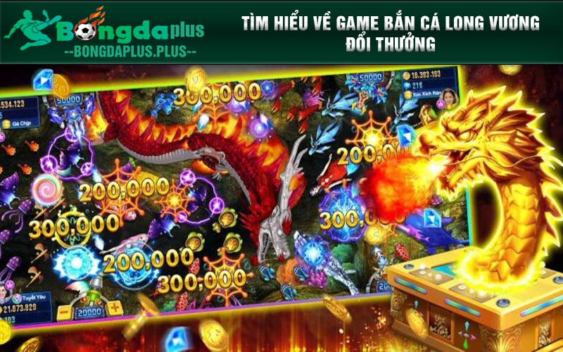 Bắn Cá Long Vương - Chơi Game Hay, Nhận Quà Đã Tay Tìm hiểu về game bắn cá Long Vương đổi thưởng