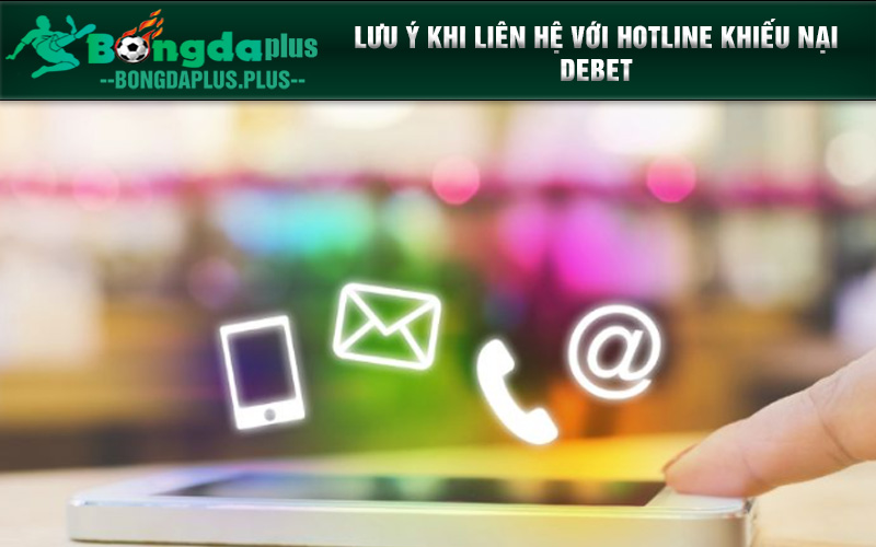 Hotline Khiếu Nại Debet - Phương Thức Liên Lạc Khi Gặp Vấn Đề Những lưu ý cân nhắc khi liên hệ với nhà cái debet