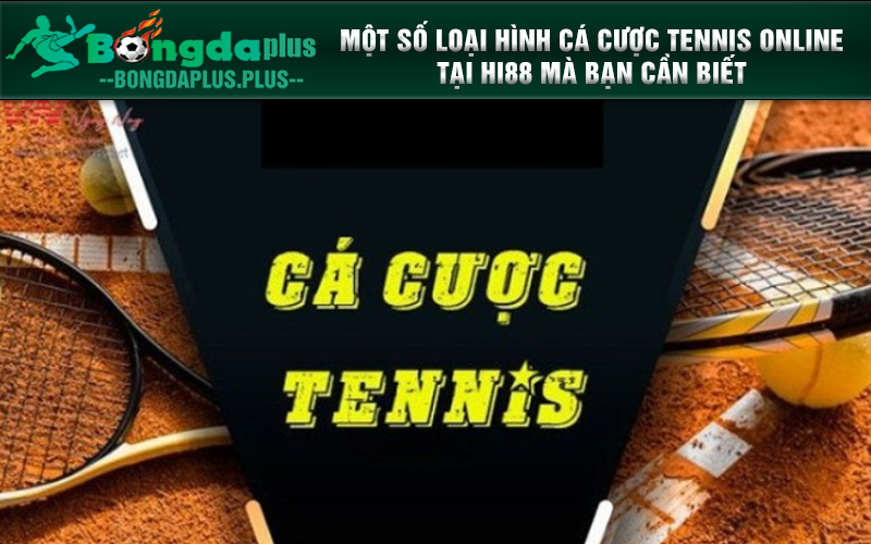 Cá Cược Tennis Là Gì? Cách Chơi Luôn Thắng Cho Người Chơi Mới Một số loại hình cá cược tennis online tại Hi88 mà bạn cần biết