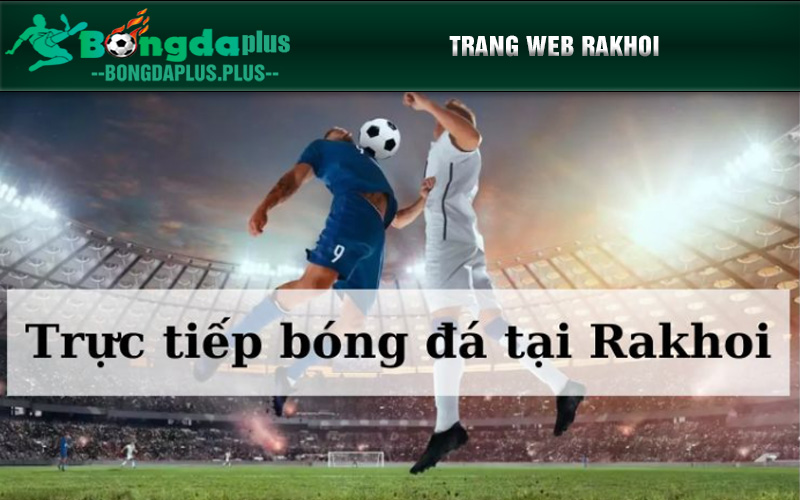 Rakhoi - Trang Bóng Đá Xem Trực Tiếp Miễn Phí Đang Hot 2024 Trực tiếp bóng đá tại Rakhoi