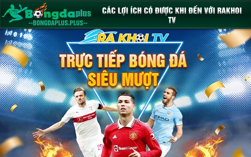 Rakhoi Tv - Địa Chỉ Xem Bóng Đá Với Nhiều Cung Bậc Cảm Xúc Các lợi ích có được khi đến với Rakhoi TV