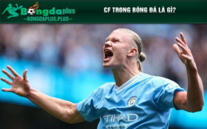 Vị trí CF trong bóng đá là gì?