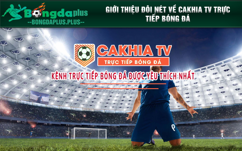 Xem Cakhia Tv Trực Tiếp Bóng Đá Nhanh Và Chi Tiết Nhất Tại Cakhia.Dev Giới thiệu vài nét về trang web phát trực tiếp thể thao bóng đá cakhia tv