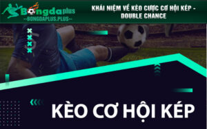Khái niệm về kèo cược cơ hội kép - Double Chance