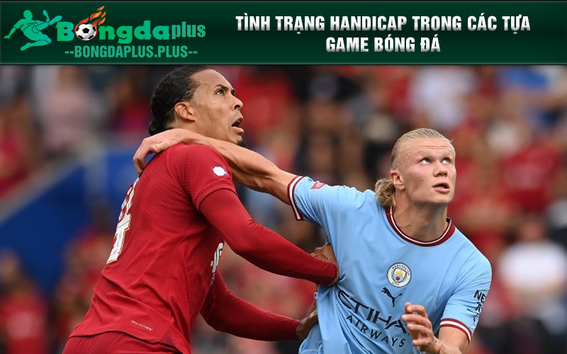 Handicap Trong Bóng Đá Là Gì? Ảnh Hưởng Trận Đấu Như Nào Tình trạng Handicap trong các tựa game bóng đá