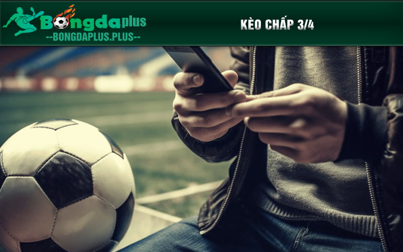 Kèo Cá Cược Châu Á Dễ Chơi, Dễ Trúng Tiền Khủng! Kèo chấp 3/4