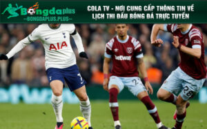 Cola TV - Nơi cung cấp thông tin về lịch thi đấu bóng đá trực tuyến hấp dẫn