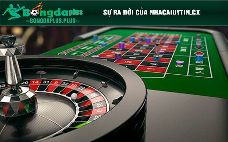Tại Sao Nên Chơi Tại Các Nhà Cái Uy Tín - Nhacaiuytin.Cx Sự ra đời của nhacaiuytin.cx