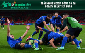 Trải nghiệm xem bóng đá tại Colatv trực tiếp Euro