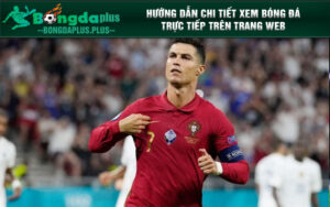Hướng dẫn chi tiết xem bóng đá trực tiếp trên trang web