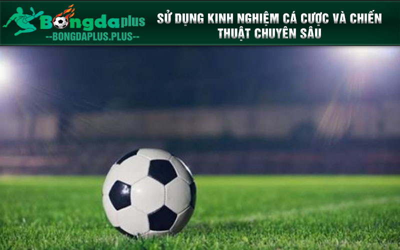 Bí Quyết Đọc Hiểu Kèo Bóng Đá Và Chiến Thuật Cá Cược Đỉnh Cao Sử dụng kinh nghiệm cá cược và chiến thuật chuyên sâu