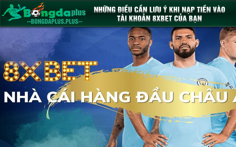 Giao Dịch Mượt Mà – Nạp Tiền 8xbet Bằng Nhiều Phương Thức Những điều cần lưu ý khi nạp tiền 8xbet của bạn