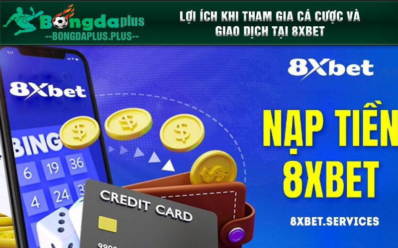 Giao Dịch Mượt Mà – Nạp Tiền 8xbet Bằng Nhiều Phương Thức Lợi ích khi tham gia cá cược và giao dịch tại 8xbet