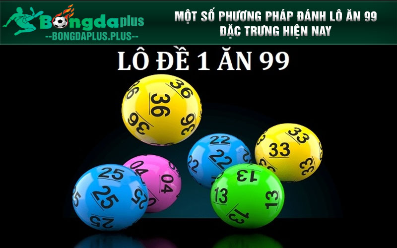 Đánh Lô Ăn 99 Là Gì? Tại Sao Nên Tham Gia Cược Lô 1 Ăn 99? Một số phương pháp đánh lô ăn 99 đặc trưng hiện nay