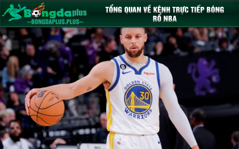 Xem Trực Tiếp Nba - Xem Trực Tiếp Bóng Rổ Đỉnh Cao Tổng quan về kênh trực tiếp bóng rổ NBA