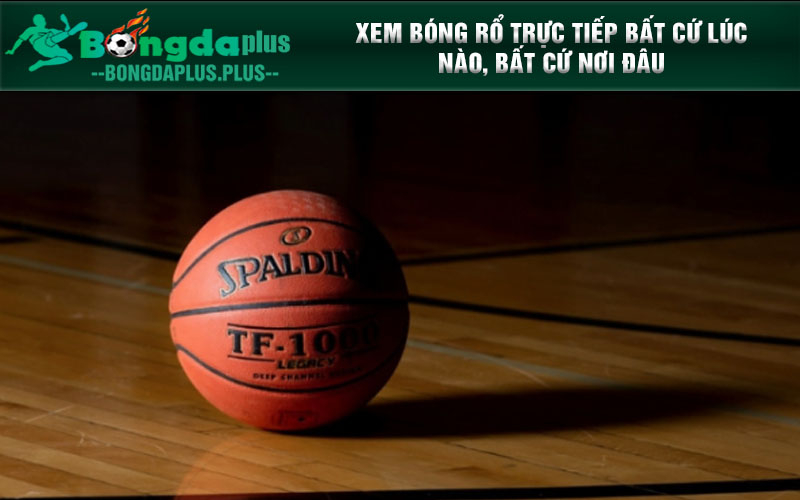 Xem Trực Tiếp Nba - Xem Trực Tiếp Bóng Rổ Đỉnh Cao Xem bóng rổ trực tiếp bất cứ lúc nào, bất cứ nơi đâu