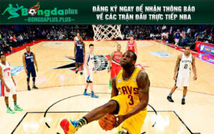 Đăng ký ngay để nhận thông báo về các trận đấu trực tiếp NBA