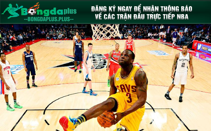 Trực Tiếp Nba: Sôi Động Cùng Những Trận Cầu Đỉnh Cao! Đăng ký ngay để nhận thông báo về các trận đấu trực tiếp NBA