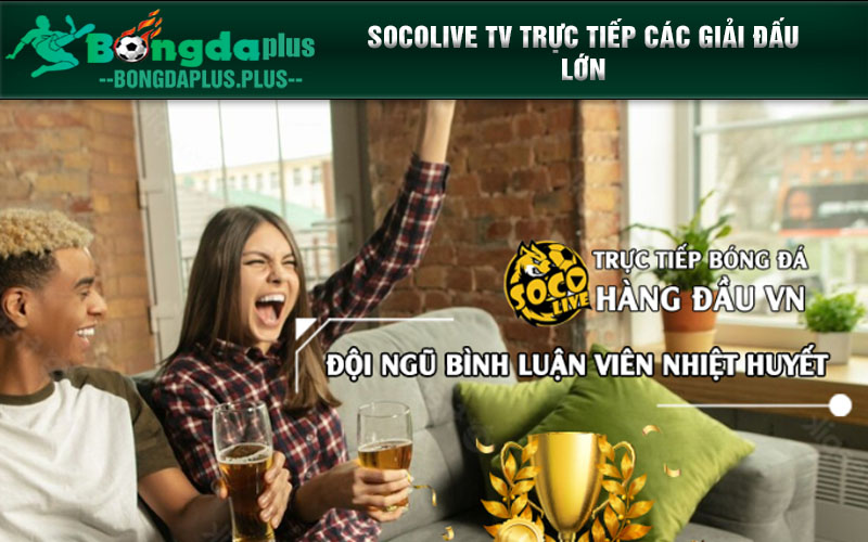 Socolive.net - Địa Chỉ Xem Bóng Đá Ổn Định, Không Mất Phí Socolive TV trực tiếp các giải đấu lớn
