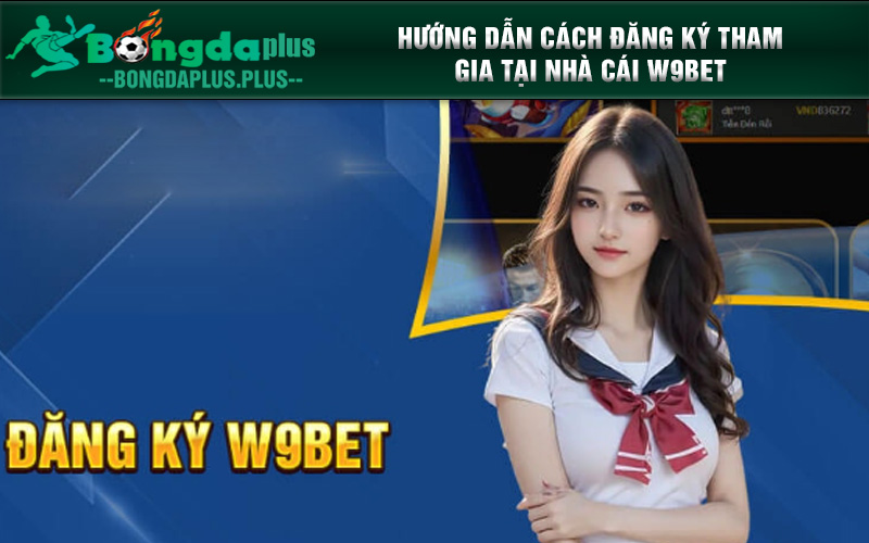 Nhà Cái W9bet - Cổng Game Giải Trí Bậc Nhất Năm 2024 Hướng dẫn cách đăng ký tham gia tại nhà cái W9bet