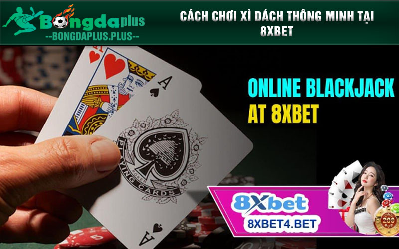 Cách Chơi Xì Dách Thông Minh Tại Nhà Cái 8XBET Cách Chơi Xì Dách Thông Minh tại 8XBET