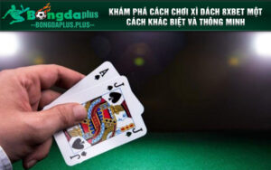 Khám Phá Cách Chơi Xì Dách 8XBET Một Cách Khác Biệt và Thông Minh