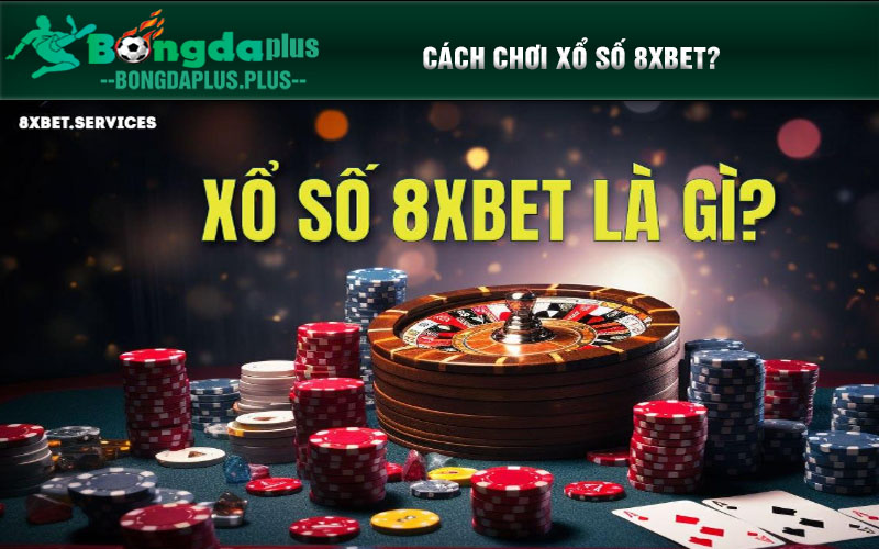Làm Thế Nào Để Giành Giải Thưởng Lớn Với Xổ Số 8xbet? Cách Chơi Xổ Số 8xbet?