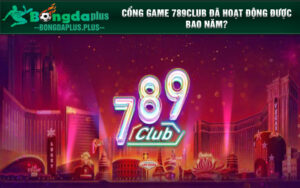 Cổng game 789club đã hoạt động được bao năm?