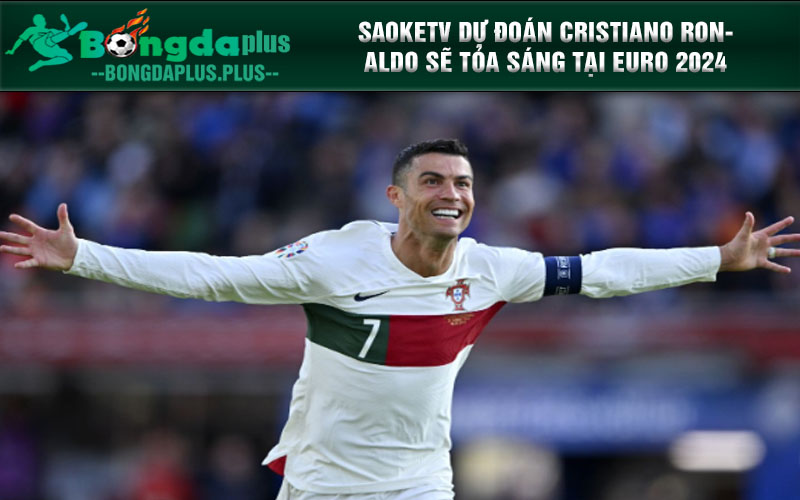 Saoketv Dự Đoán Top Ghi Bàn Vòng Chung Kết Euro 2024 Saoketv dự đoán Cristiano Ronaldo sẽ tỏa sáng tại EURO 2024