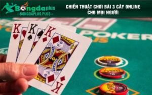 Chiến thuật chơi bài 3 cây online cho mọi người