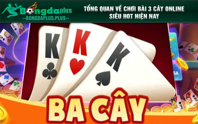 Chơi Bài 3 Cây Online - Nơi Hội Tụ Những Tay Chơi Hàng Đầu Tổng quan về chơi bài 3 cây online siêu hot hiện nay