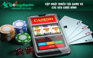 Cập nhật nhiều tựa game và các kèo cược đỉnh