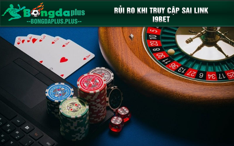 Link I9bet - Cập Nhật Thông Tin Mới Nhất Cho Thành Viên Rủi ro khi truy cập sai link i9bet