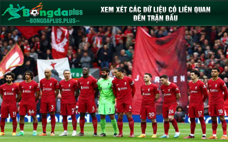 Chia Sẻ Kinh Nghiệm Soi Kèo Liverpool Từ Các Chuyên Gia Xem xét các dữ liệu có liên quan đến trận đấu