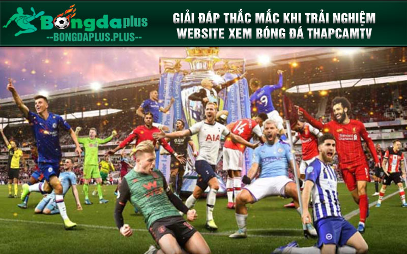 Hướng Dẫn Xem Bóng Đá Trực Tiếp Thapcamtv Chất Lượng Cao Đơn Giản Giải đáp thắc mắc của anh em khi trải nghiệm Website xem bóng đá trực tiếp thapcamtv