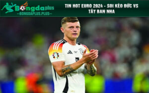 Tin HOT Euro 2024 - Soi kèo Đức vs Tây Ban Nha