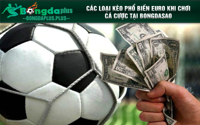 Tìm Hiểu Các Loại Kèo Phổ Biến Euro Khi Xuống Tiền Cá Cược Các loại kèo phổ biến EURO khi chơi cá cược tại Bongdasao