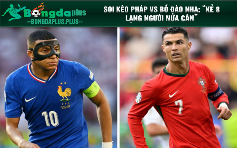 Euro Ngày 5/7: Gà Trống Goloa Hay Selecao Châu Âu Bước Đi Tiếp Soi kèo Pháp vs Bồ Đào Nha: “kẻ 8 lạng người nửa cân”